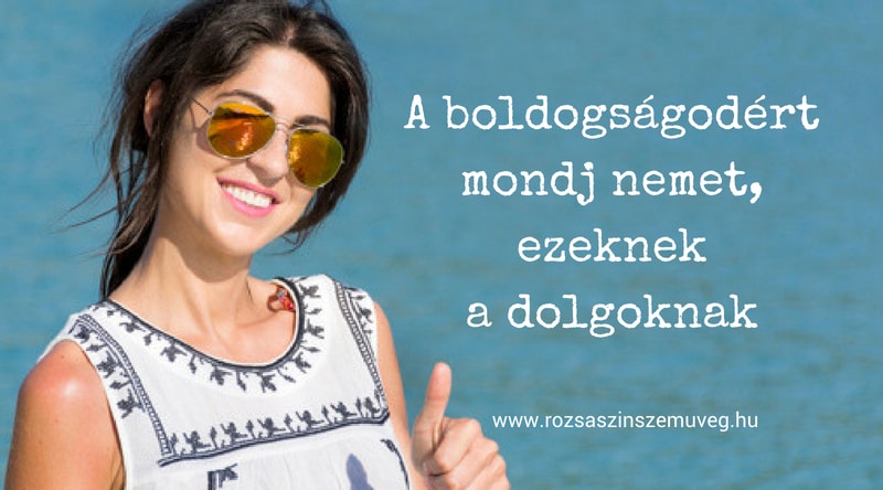 a boldogságodért mondj nemet ezeknek a dolgoknak