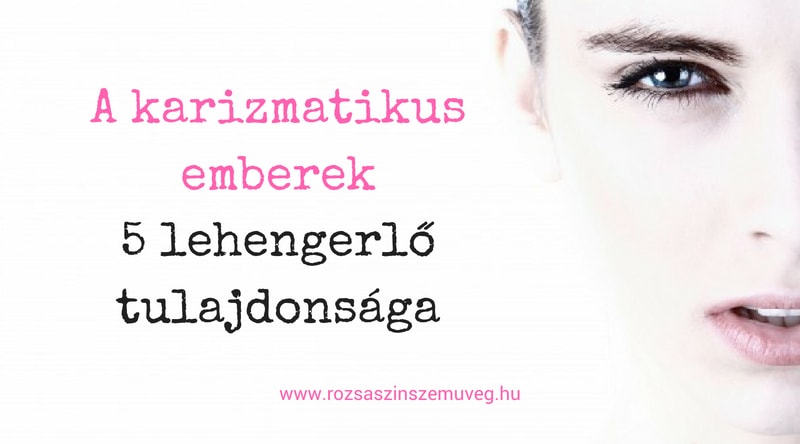 a karizmatikus emberek 5 lehengerlő tulajdonsága
