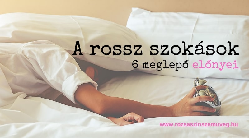 a rossz szokások 6 meglepő előnyei