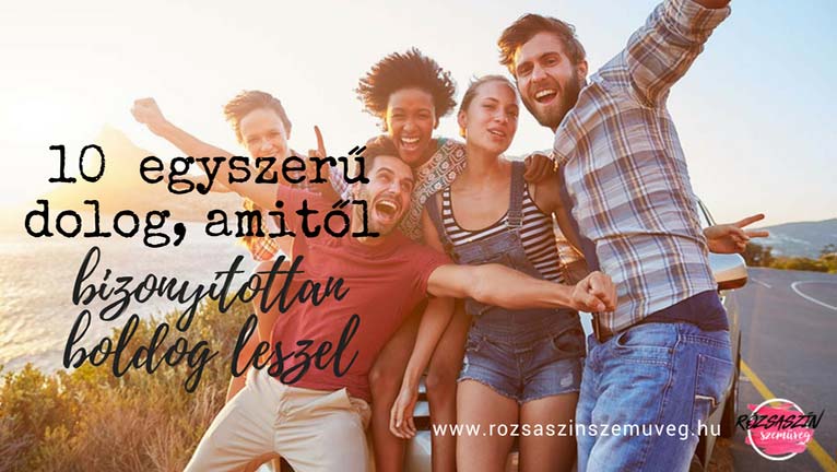 10 egyszerű dolog, amitől bizonyítottan boldog leszel