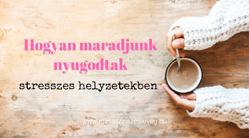 hogyan maradjunk nyugodtak stresszes helyzetekben