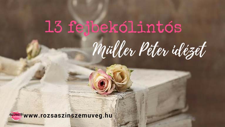 13 Müller Péter idézet, ami fejbekólint