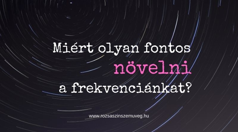 miért olyan fontos növelni a frekvenciánkat